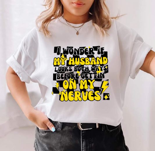 I Wonder If My Husband Looks Both  Ways Before Getting On My Nerves